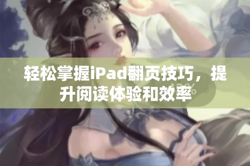 轻松掌握iPad翻页技巧，提升阅读体验和效率