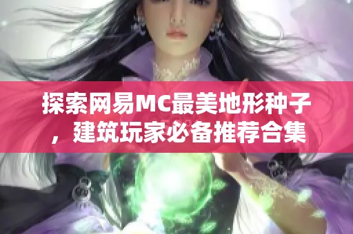 探索网易MC最美地形种子，建筑玩家必备推荐合集