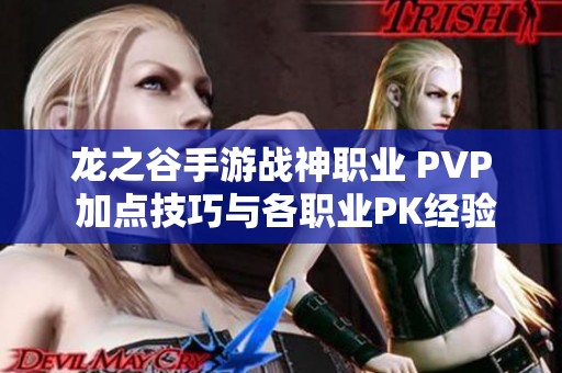 龙之谷手游战神职业 PVP 加点技巧与各职业PK经验分享