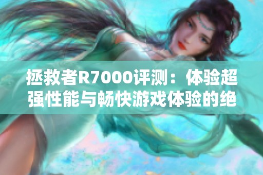 拯救者R7000评测：体验超强性能与畅快游戏体验的绝佳选择