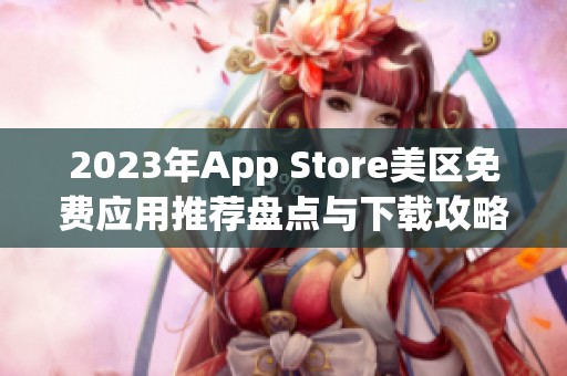 2023年App Store美区免费应用推荐盘点与下载攻略