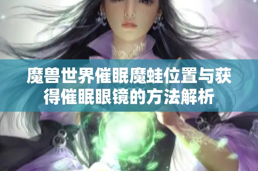 魔兽世界催眠魔蛙位置与获得催眠眼镜的方法解析