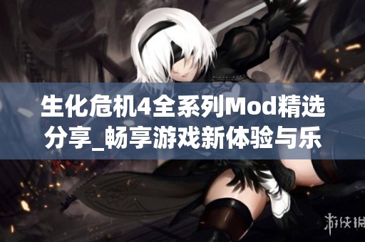 生化危机4全系列Mod精选分享_畅享游戏新体验与乐趣