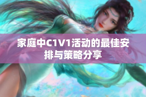 家庭中C1V1活动的最佳安排与策略分享