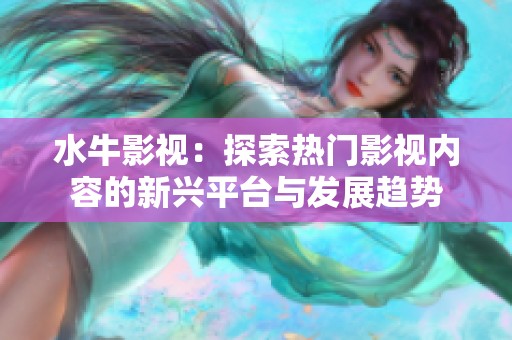 水牛影视：探索热门影视内容的新兴平台与发展趋势