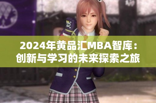 2024年黄品汇MBA智库：创新与学习的未来探索之旅