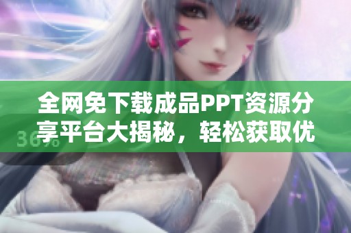 全网免下载成品PPT资源分享平台大揭秘，轻松获取优质素材