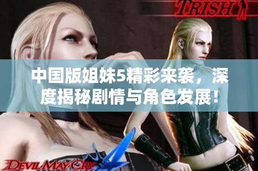 中国版姐妹5精彩来袭，深度揭秘剧情与角色发展！