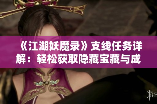 《江湖妖魔录》支线任务详解：轻松获取隐藏宝藏与成就攻略完整版