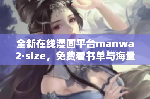 全新在线漫画平台manwa2·size，免费看书单与海量漫画资源介绍