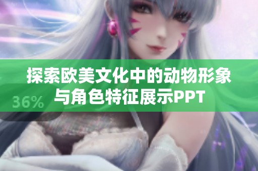 探索欧美文化中的动物形象与角色特征展示PPT