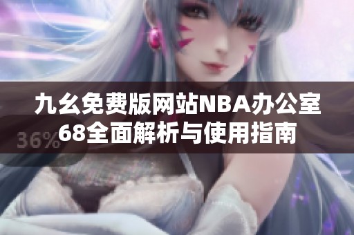 九幺免费版网站NBA办公室68全面解析与使用指南