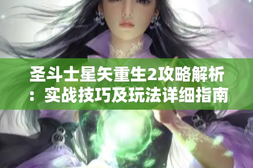 圣斗士星矢重生2攻略解析：实战技巧及玩法详细指南分享