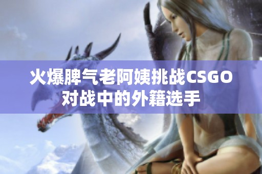 火爆脾气老阿姨挑战CSGO对战中的外籍选手