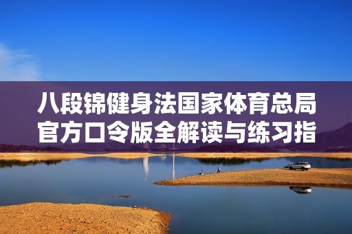 八段锦健身法国家体育总局官方口令版全解读与练习指南