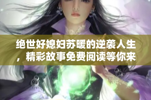 绝世好媳妇苏暖的逆袭人生，精彩故事免费阅读等你来探索