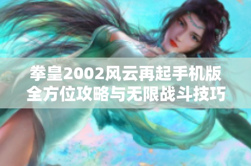 拳皇2002风云再起手机版全方位攻略与无限战斗技巧分享