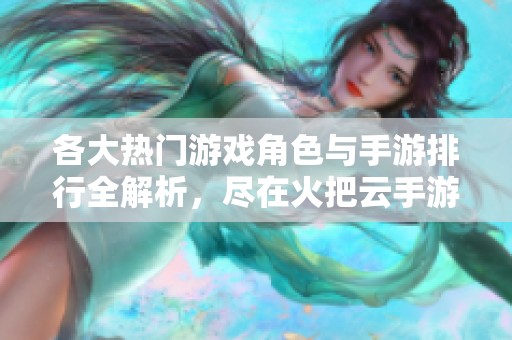 各大热门游戏角色与手游排行全解析，尽在火把云手游网