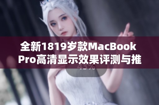 全新1819岁款MacBook Pro高清显示效果评测与推荐