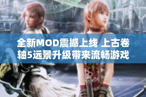 全新MOD震撼上线 上古卷轴5远景升级带来流畅游戏体验