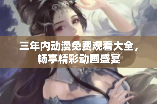 三年内动漫免费观看大全，畅享精彩动画盛宴