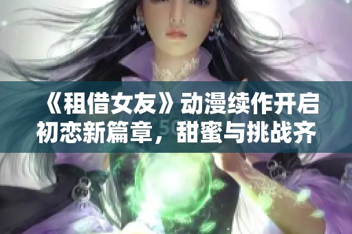 《租借女友》动漫续作开启初恋新篇章，甜蜜与挑战齐飞扬