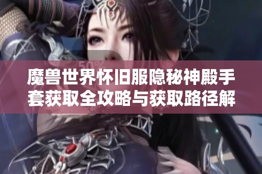 魔兽世界怀旧服隐秘神殿手套获取全攻略与获取路径解析