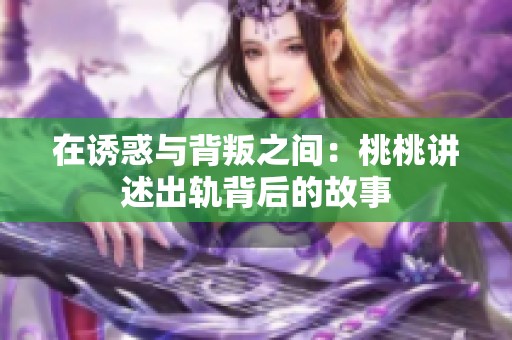 在诱惑与背叛之间：桃桃讲述出轨背后的故事