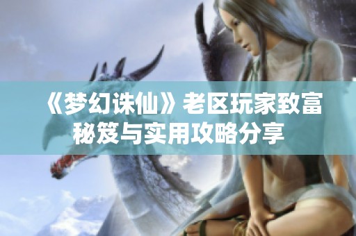 《梦幻诛仙》老区玩家致富秘笈与实用攻略分享